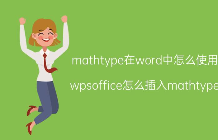 mathtype在word中怎么使用 wpsoffice怎么插入mathtype？